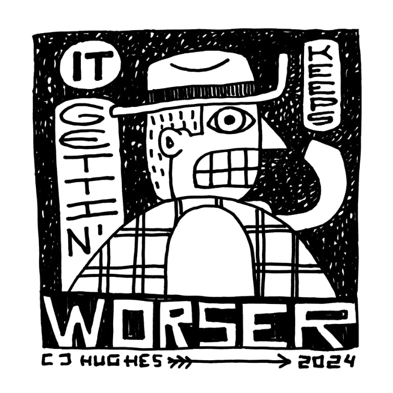 It Keeps Gettin' Worser! - Art Print
